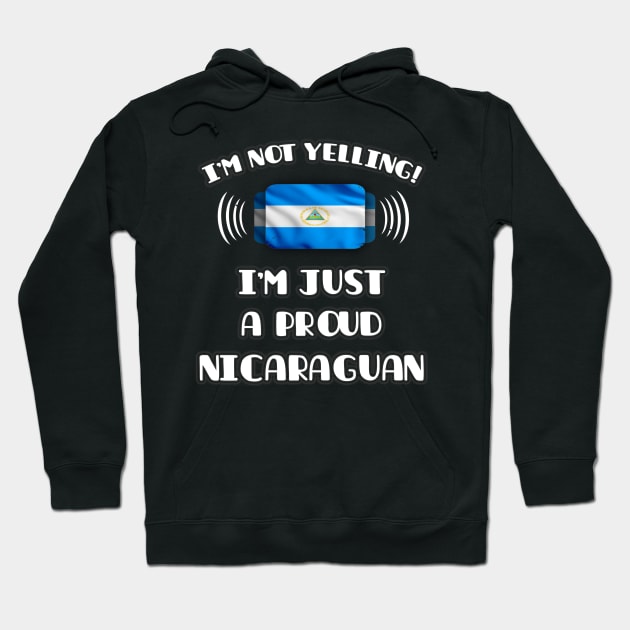 I'm Not Yelling I'm A Proud Nicaraguan - Gift for Nicaraguan With Roots From Nicaragua Hoodie by Country Flags